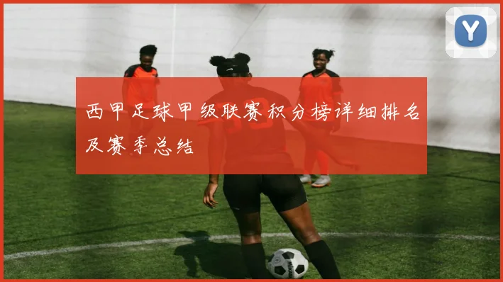 西甲足球甲级联赛积分榜详细排名及赛季总结