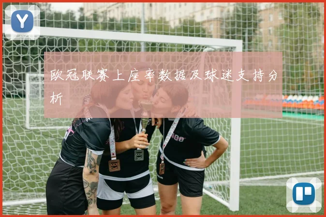 欧冠联赛上座率数据及球迷支持分析