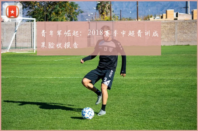 青年军崛起：2018赛季中超青训成果验收报告