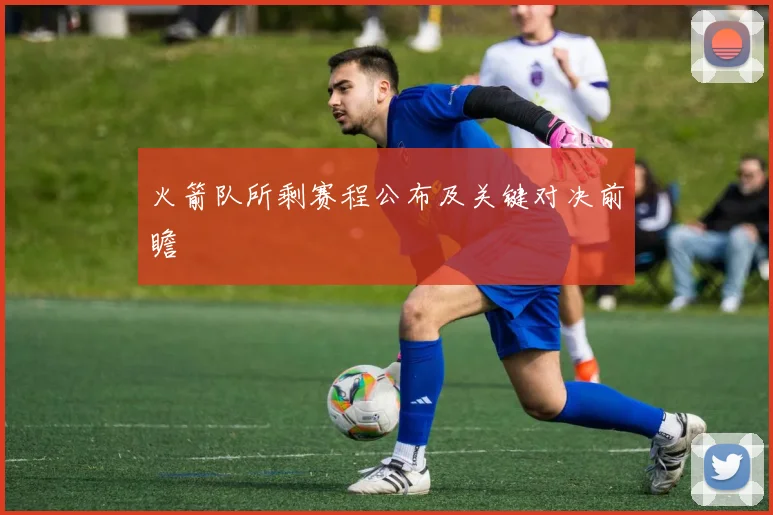 火箭队所剩赛程公布及关键对决前瞻