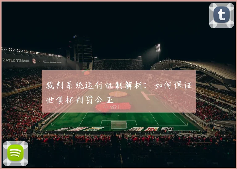 裁判系统运行机制解析：如何保证世俱杯判罚公正